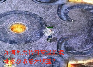 如何利用传奇高级幻境地图获取最大收益? 如何利用传奇高级幻境地图获取最大收益?