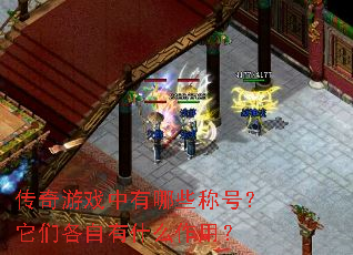 传奇游戏中有哪些称号?它们各自有什么作用? 传奇游戏中有哪些称号?它们各自有什么作用?