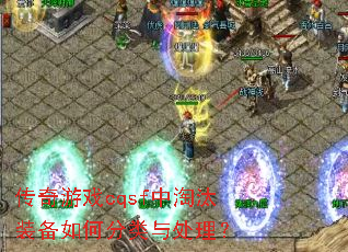 传奇游戏cqsf中淘汰装备如何分类与处理? 传奇游戏cqsf中淘汰装备如何分类与处理?