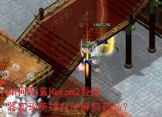 如何配置Herom2登陆器实现英雄自动解包药品? 如何配置Herom2登陆器实现英雄自动解包药品?