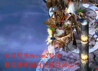 如何配置Herom2登陆器实现英雄自动解包药品? 如何配置Herom2登陆器实现英雄自动解包药品?