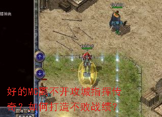 好的MC离不开攻城指挥传奇?如何打造不败战绩? 好的MC离不开攻城指挥传奇?如何打造不败战绩?