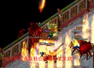 如何抓住合服机会赢取超值奖励? 如何抓住合服机会赢取超值奖励?