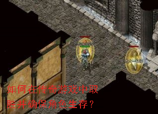 如何在传奇游戏中取胜并确保角色生存? 如何在传奇游戏中取胜并确保角色生存?