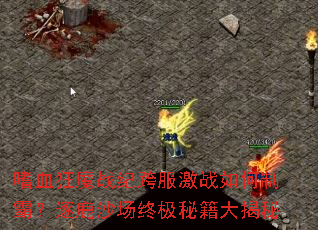 嗜血狂魔战纪跨服激战如何制霸?逐鹿沙场终极秘籍大揭秘 嗜血狂魔战纪跨服激战如何制霸?逐鹿沙场终极秘籍大揭秘