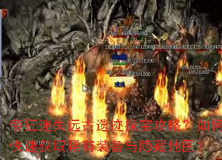 帝狂迷失远古遗迹探宝攻略?如何快速获取稀有装备与隐藏地图? 帝狂迷失远古遗迹探宝攻略?如何快速获取稀有装备与隐藏地图?