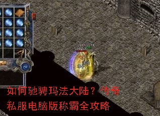 如何驰骋玛法大陆?传奇私服电脑版称霸全攻略 如何驰骋玛法大陆?传奇私服电脑版称霸全攻略