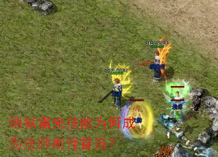 �����׹⼼��Ϊ�γ�Ϊ��ʦˢ����ѡ��