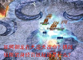 如何御龙在天逆天改命?挑战极限的身经百战秘籍是什么? 如何御龙在天逆天改命?挑战极限的身经百战秘籍是什么?