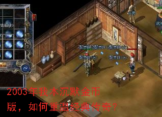 2003年我本沉默金币版,如何重温经典传奇? 2003年我本沉默金币版,如何重温经典传奇?