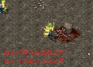 战士如何巧妙击败法师?这些技巧助你扭转战局 战士如何巧妙击败法师?这些技巧助你扭转战局
