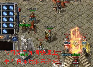 传奇新手如何快速上手?资深玩家来指路 传奇新手如何快速上手?资深玩家来指路