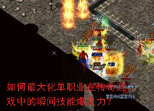 如何最大化单职业在传奇游戏中的瞬间技能爆发力? 如何最大化单职业在传奇游戏中的瞬间技能爆发力?