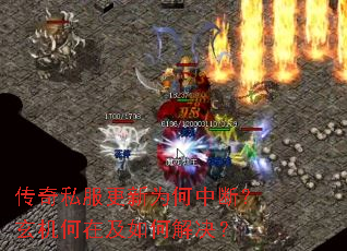 传奇私服更新为何中断?玄机何在及如何解决? 传奇私服更新为何中断?玄机何在及如何解决?