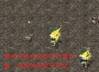 原始传奇私服新区开荒攻略:如何快速提升等级? 原始传奇私服新区开荒攻略:如何快速提升等级?