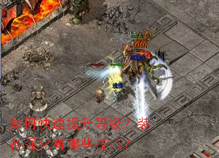 如何快速提升等级?装备强化有哪些技巧? 如何快速提升等级?装备强化有哪些技巧?