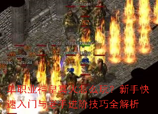 单职业神皇冥火怎么玩?新手快速入门与老手进阶技巧全解析 单职业神皇冥火怎么玩?新手快速入门与老手进阶技巧全解析