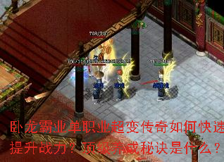 卧龙霸业单职业超变传奇如何快速提升战力?顶级养成秘诀是什么? 卧龙霸业单职业超变传奇如何快速提升战力?顶级养成秘诀是什么?