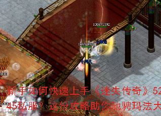 新手如何快速上手《迷失传奇》52345私服?这份攻略助你驰骋玛法大陆 新手如何快速上手《迷失传奇》52345私服?这份攻略助你驰骋玛法大陆
