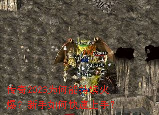 传奇2023为何能持续火爆?新手如何快速上手? 传奇2023为何能持续火爆?新手如何快速上手?
