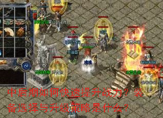 中后期如何快速提升战力?装备选择与升级策略是什么? 中后期如何快速提升战力?装备选择与升级策略是什么?