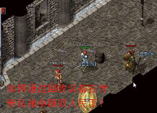 如何通过回收装备在传奇私服中赚取人民币? 如何通过回收装备在传奇私服中赚取人民币?