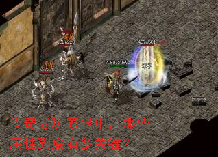 传奇老玩家眼中,那些属性到底有多关键? 传奇老玩家眼中,那些属性到底有多关键?