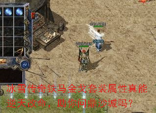 冰雪传奇铁马金戈套装属性真能逆天改命,助你问鼎沙城吗? 冰雪传奇铁马金戈套装属性真能逆天改命,助你问鼎沙城吗?
