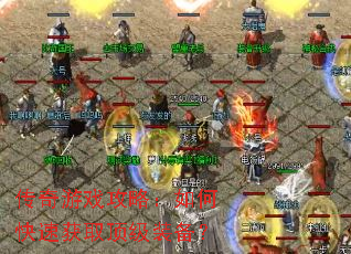 传奇游戏攻略:如何快速获取顶级装备? 传奇游戏攻略:如何快速获取顶级装备?