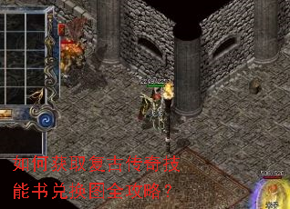 如何获取复古传奇技能书兑换图全攻略? 如何获取复古传奇技能书兑换图全攻略?