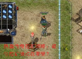 热血传奇挖矿攻略:最佳挖矿地点在哪里? 热血传奇挖矿攻略:最佳挖矿地点在哪里?
