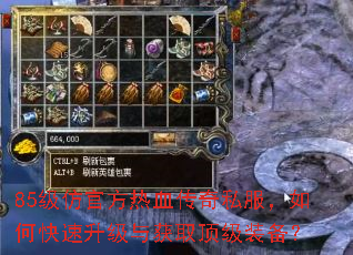 85级仿官方热血传奇私服,如何快速升级与获取顶级装备? 85级仿官方热血传奇私服,如何快速升级与获取顶级装备?