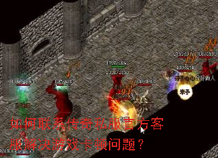 如何联系传奇私服官方客服解决游戏卡顿问题? 如何联系传奇私服官方客服解决游戏卡顿问题?