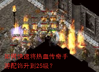 如何快速将热血传奇手游配饰升到25级? 如何快速将热血传奇手游配饰升到25级?