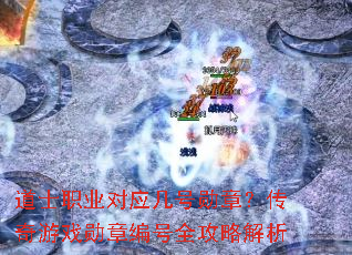 道士职业对应几号勋章?传奇游戏勋章编号全攻略解析 道士职业对应几号勋章?传奇游戏勋章编号全攻略解析