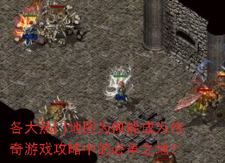 各大热门地图为何能成为传奇游戏攻略中的必争之地? 各大热门地图为何能成为传奇游戏攻略中的必争之地?