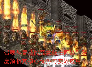 召唤神兽技能究竟强在何处?深度解析其核心优势与实战应用 召唤神兽技能究竟强在何处?深度解析其核心优势与实战应用