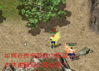 如何在传奇游戏中零成本快速赚取大量金币? 如何在传奇游戏中零成本快速赚取大量金币?