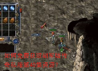 如何免费获取胡军版传奇私服第40集资源? 如何免费获取胡军版传奇私服第40集资源?