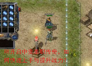 刚开启中变单职传奇,如何快速上手与提升战力? 刚开启中变单职传奇,如何快速上手与提升战力?
