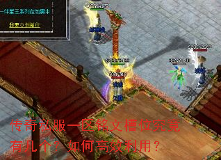 传奇私服一区铭文槽位究竟有几个?如何高效利用? 传奇私服一区铭文槽位究竟有几个?如何高效利用?