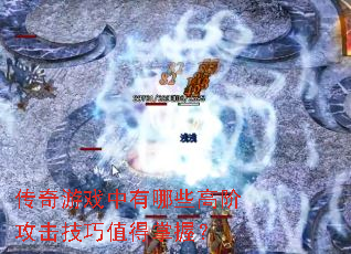 传奇游戏中有哪些高阶攻击技巧值得掌握? 传奇游戏中有哪些高阶攻击技巧值得掌握?