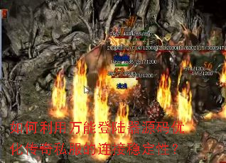 如何利用万能登陆器源码优化传奇私服的连接稳定性? 如何利用万能登陆器源码优化传奇私服的连接稳定性?