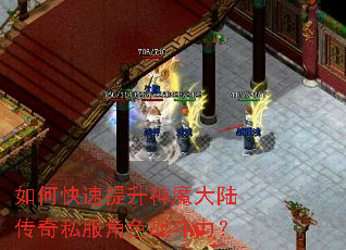 如何快速提升神魔大陆传奇私服角色战斗力? 如何快速提升神魔大陆传奇私服角色战斗力?