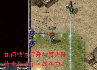 如何快速提升神魔大陆传奇私服角色战斗力? 如何快速提升神魔大陆传奇私服角色战斗力?
