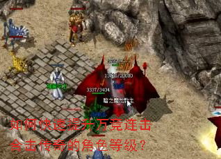 如何快速提升万竞连击合击传奇的角色等级? 如何快速提升万竞连击合击传奇的角色等级?
