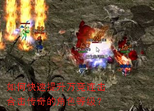 如何快速提升万竞连击合击传奇的角色等级? 如何快速提升万竞连击合击传奇的角色等级?