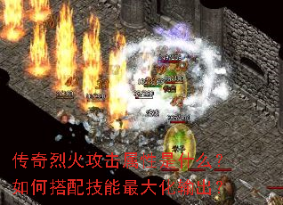 传奇烈火攻击属性是什么?如何搭配技能最大化输出? 传奇烈火攻击属性是什么?如何搭配技能最大化输出?