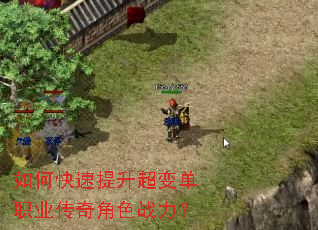 如何快速提升超变单职业传奇角色战力? 如何快速提升超变单职业传奇角色战力?