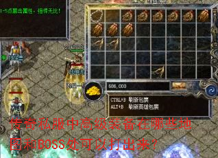 传奇私服中高级装备在哪些地图和BOSS处可以打出来? 传奇私服中高级装备在哪些地图和BOSS处可以打出来?